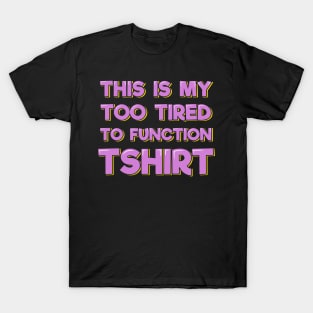 This is My Too Tired to Function T-Shirt T-Shirt